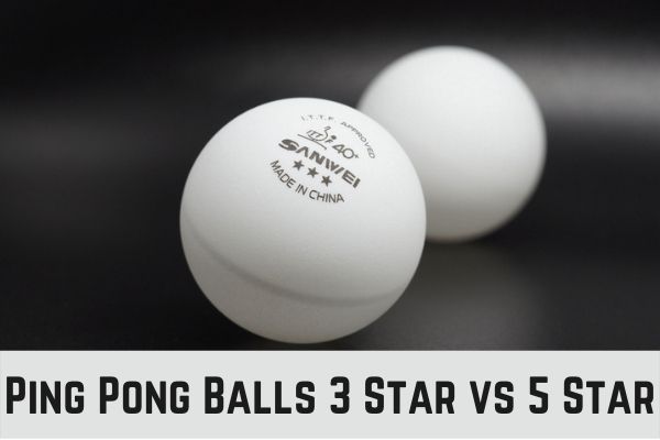 Ping Pong Balls 3 Star vs 5 Star which one to choose